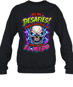 No Me Desafies Porque Cuando Perdi Todo Tambien Perdi El Miedo Unisex Sweatshirt