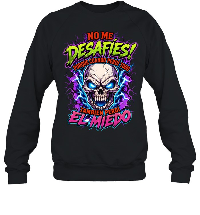 No Me Desafies Porque Cuando Perdi Todo Tambien Perdi El Miedo Unisex Sweatshirt