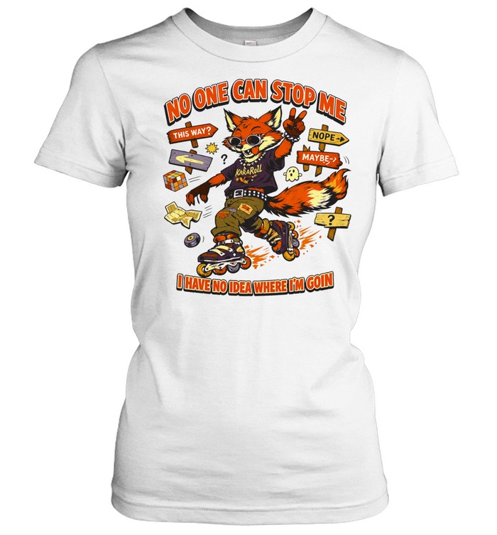 No one can stop me I have no idea where I’m goin Classic Women's T-shirt