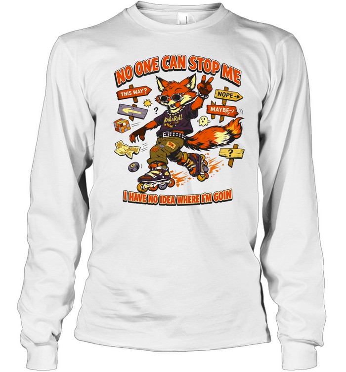 No one can stop me I have no idea where I’m goin Long Sleeved T-shirt
