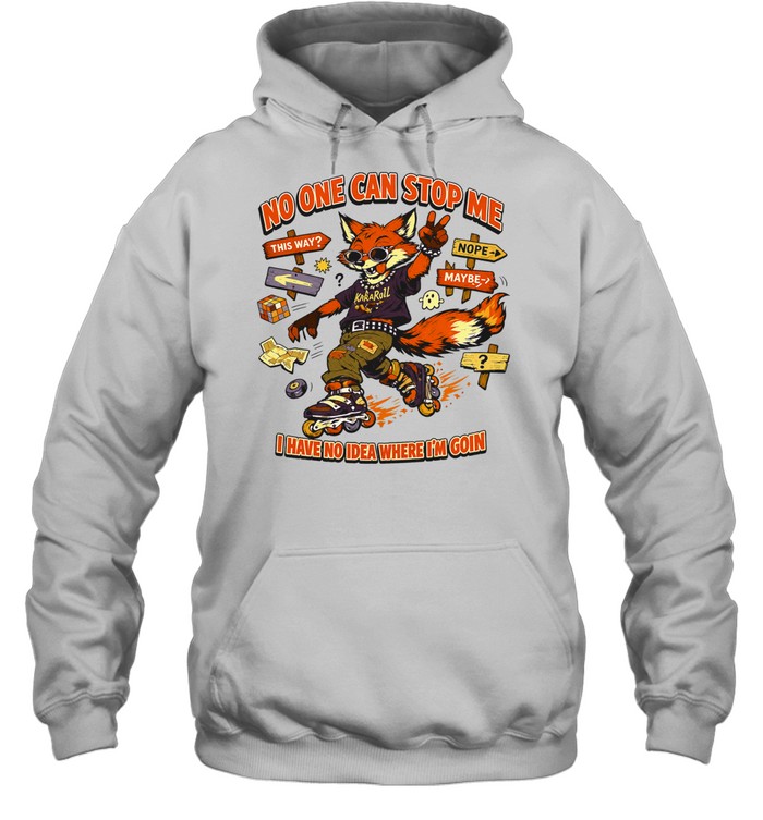 No one can stop me I have no idea where I’m goin Unisex Hoodie