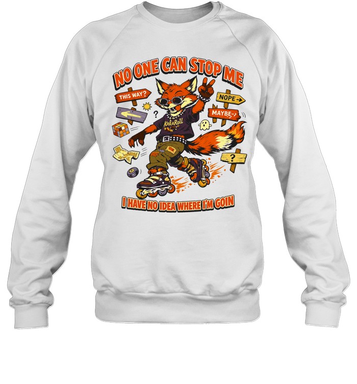 No one can stop me I have no idea where I’m goin Unisex Sweatshirt