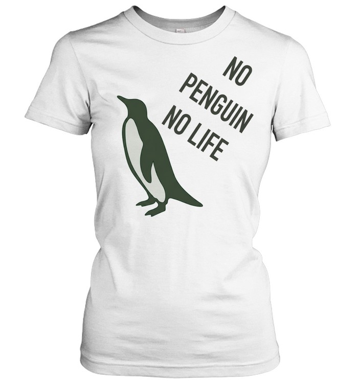 No penguin no life Classic Women's T-shirt