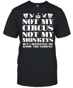 Not My Circus Not My Monkeys But I Definitely Do Know The Clowns Classic Men's T-shirt