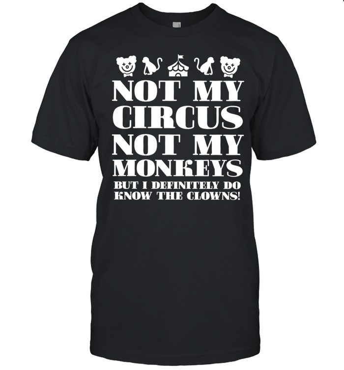 Not My Circus Not My Monkeys But I Definitely Do Know The Clowns Classic Men's T-shirt