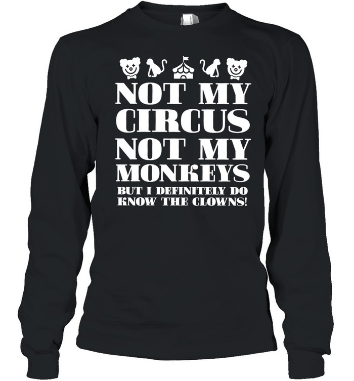 Not My Circus Not My Monkeys But I Definitely Do Know The Clowns Long Sleeved T-shirt