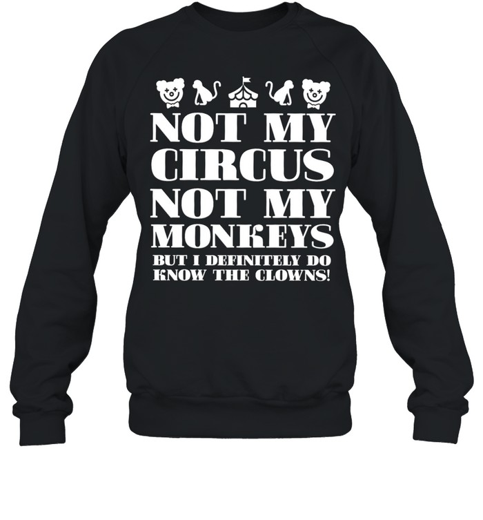 Not My Circus Not My Monkeys But I Definitely Do Know The Clowns Unisex Sweatshirt