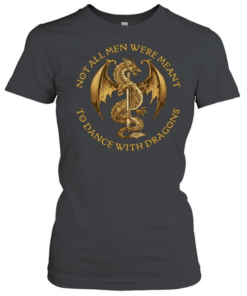 Not all men were meant to dance with Dragons  Classic Women's T-shirt