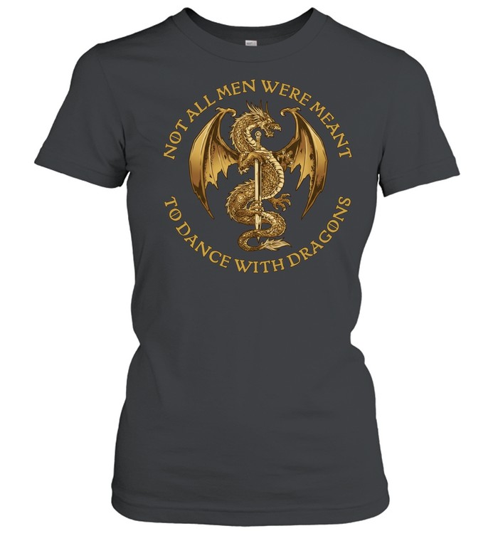 Not all men were meant to dance with Dragons Classic Women's T-shirt