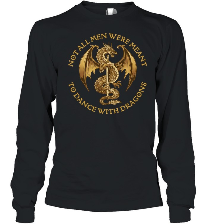 Not all men were meant to dance with Dragons Long Sleeved T-shirt
