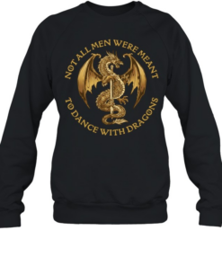Not all men were meant to dance with Dragons Unisex Sweatshirt
