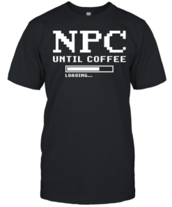 Npc Until Coffee Loading gamer caffeine Classic Men's T-shirt