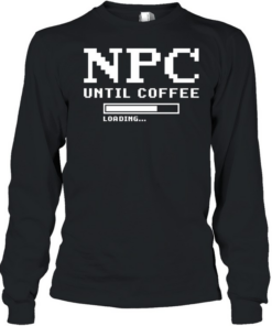 Npc Until Coffee Loading gamer caffeine Long Sleeved T-shirt