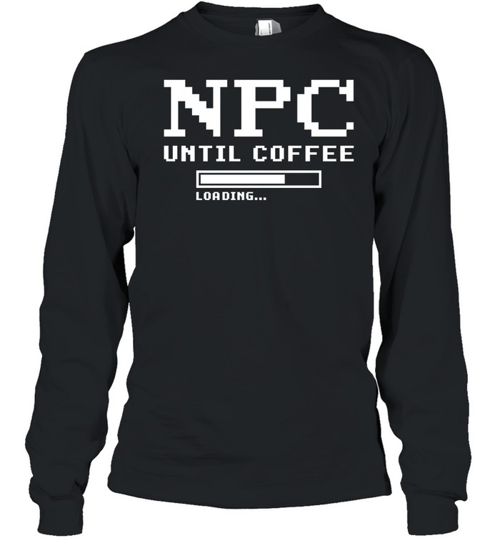 Npc Until Coffee Loading gamer caffeine Long Sleeved T-shirt