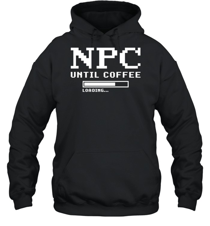 Npc Until Coffee Loading gamer caffeine Unisex Hoodie