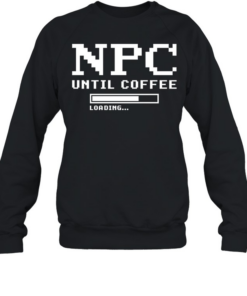 Npc Until Coffee Loading gamer caffeine Unisex Sweatshirt