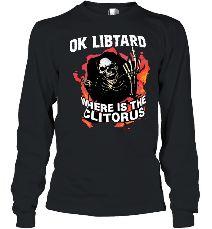 Ok libtard where is the clitorus skeleton flaming Long Sleeved T-shirt