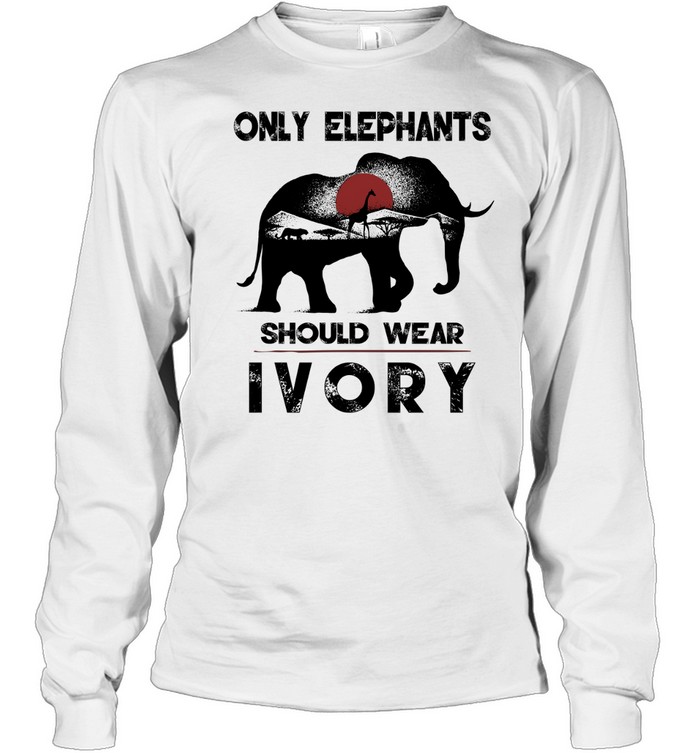 Only Elephants Should Wear Ivory Long Sleeved T-shirt
