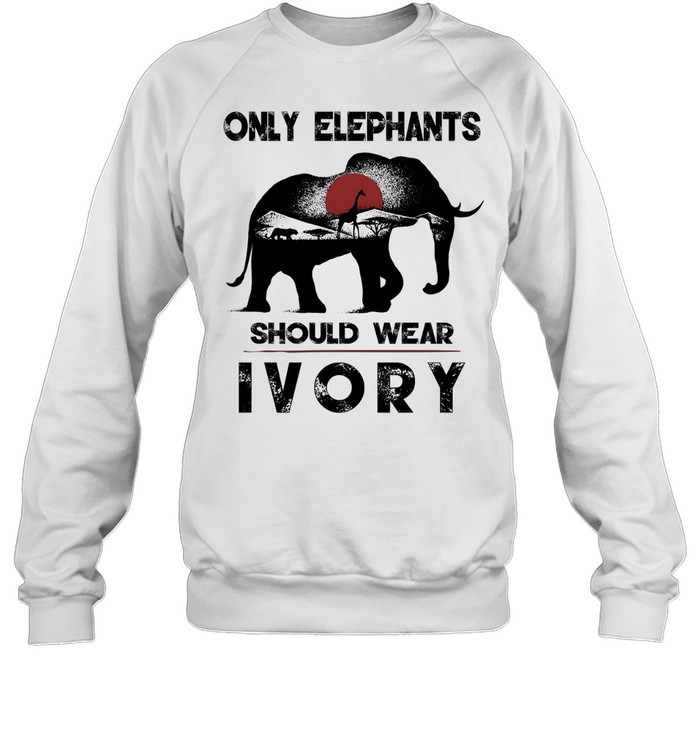 Only Elephants Should Wear Ivory Unisex Sweatshirt