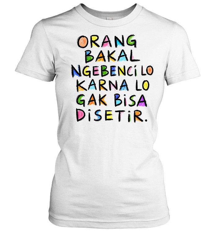 Orang Bakal Ngebenci Lo Karna Lo Gak Bisa Disetir Classic Women's T-shirt