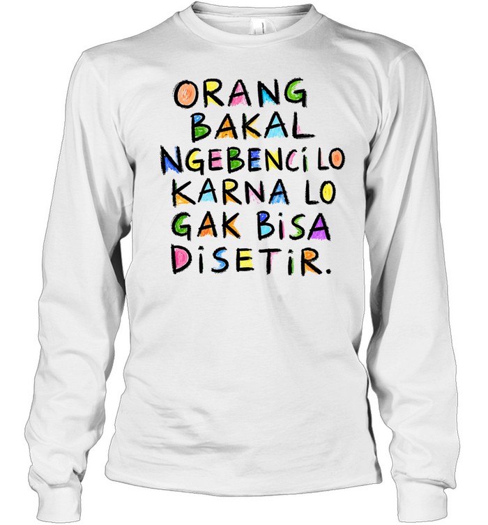 Orang Bakal Ngebenci Lo Karna Lo Gak Bisa Disetir Long Sleeved T-shirt