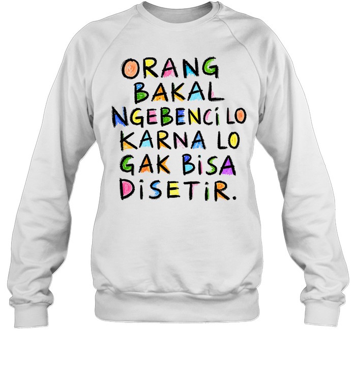 Orang Bakal Ngebenci Lo Karna Lo Gak Bisa Disetir Unisex Sweatshirt