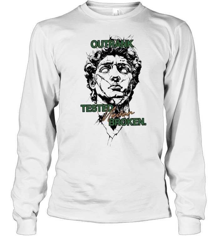 Outrank Tested Never Broken motivational Long Sleeved T-shirt
