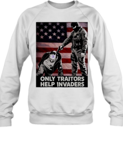Patriot only traitors help invaders soldier flag Unisex Sweatshirt