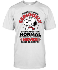 People Should Seriously Stop Expecting Normal From Me We All Know It's Never Going To Happen Classic Men's T-shirt