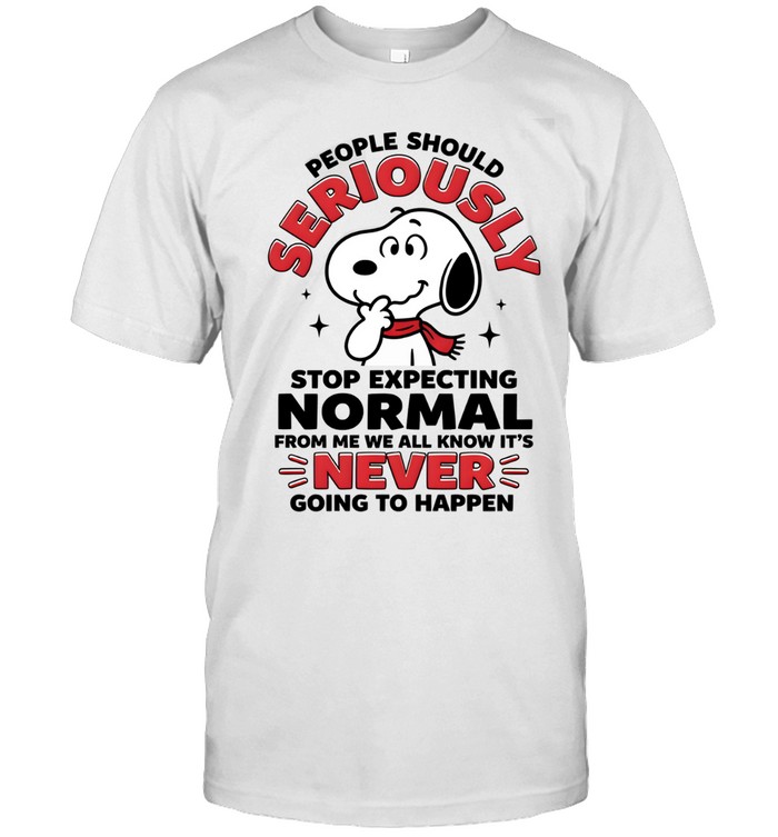 People Should Seriously Stop Expecting Normal From Me We All Know It's Never Going To Happen Classic Men's T-shirt
