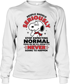 People Should Seriously Stop Expecting Normal From Me We All Know It's Never Going To Happen Long Sleeved T-shirt