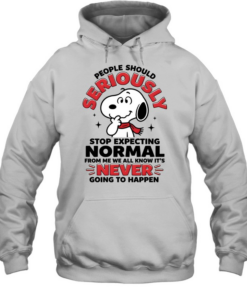 People Should Seriously Stop Expecting Normal From Me We All Know It's Never Going To Happen Unisex Hoodie