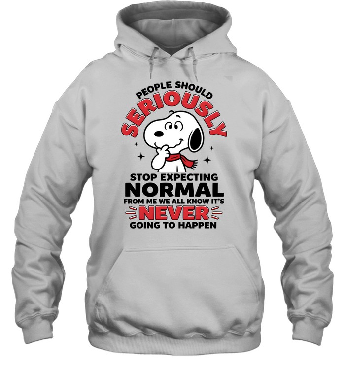People Should Seriously Stop Expecting Normal From Me We All Know It's Never Going To Happen Unisex Hoodie