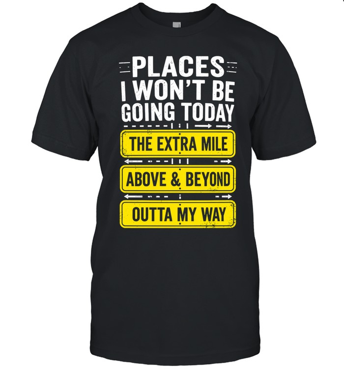 Places I Won't Be Going Today Sarcastic Classic Men's T-shirt