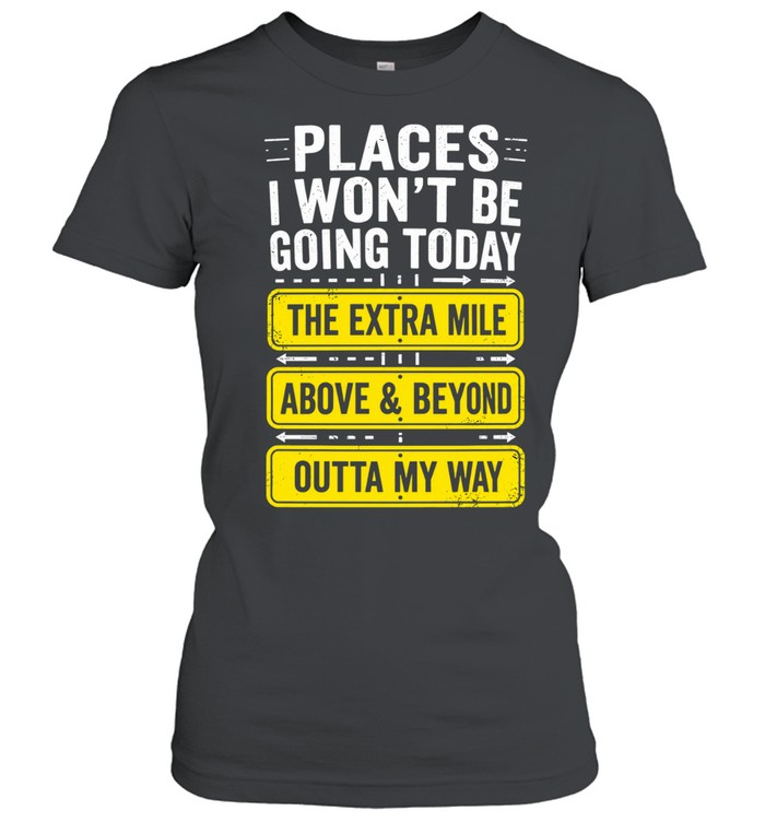 Places I Won't Be Going Today Sarcastic Classic Women's T-shirt