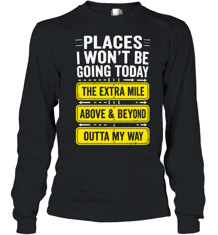 Places I Won't Be Going Today Sarcastic Long Sleeved T-shirt