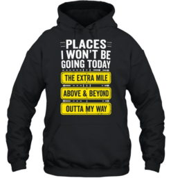 Places I Won't Be Going Today Sarcastic Unisex Hoodie