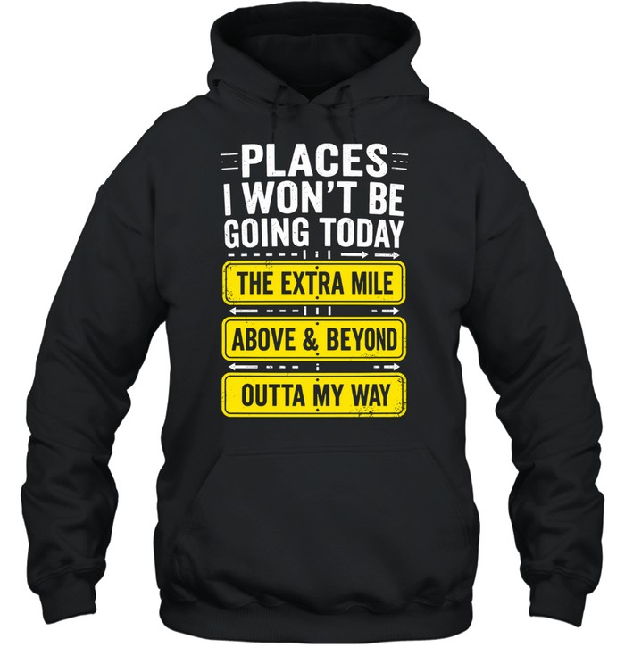 Places I Won't Be Going Today Sarcastic Unisex Hoodie