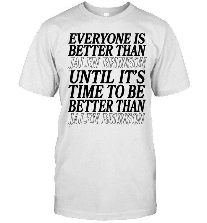 Pretty Everyone Is Better Than Jalen Brunson Until It’s Time To Be Better Than Jalen Brunson Classic Men's T-shirt