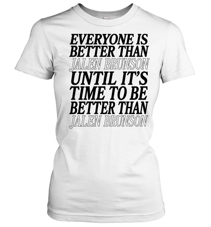 Pretty Everyone Is Better Than Jalen Brunson Until It’s Time To Be Better Than Jalen Brunson Classic Women's T-shirt