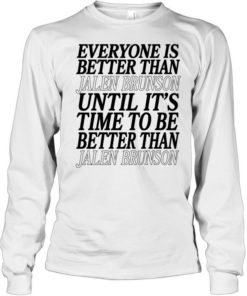 Pretty Everyone Is Better Than Jalen Brunson Until It’s Time To Be Better Than Jalen Brunson Long Sleeved T-shirt