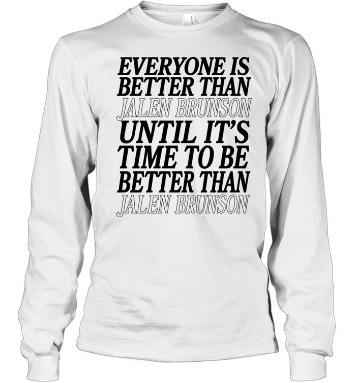 Pretty Everyone Is Better Than Jalen Brunson Until It’s Time To Be Better Than Jalen Brunson Long Sleeved T-shirt