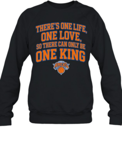 Pretty There Is One Life One Love So There Can Only Be One King New York Knicks Unisex Sweatshirt