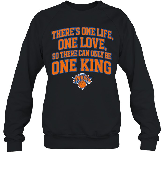 Pretty There Is One Life One Love So There Can Only Be One King New York Knicks Unisex Sweatshirt