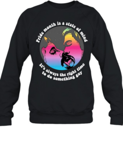 Pride Month is a state of mind it’s always the right time to do something gay  Unisex Sweatshirt