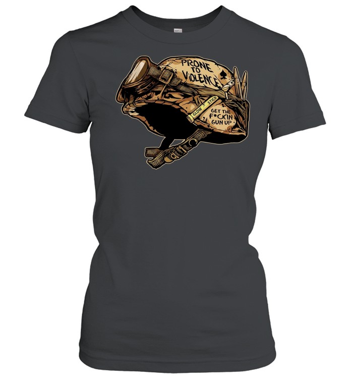 Prone to Violence get the fckin gun up Military Army Soldier Combat Classic Women's T-shirt