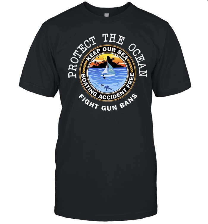 Protect The Ocean Keep Our Sea Boating Accident Free Fight Gun Bans Classic Men's T-shirt