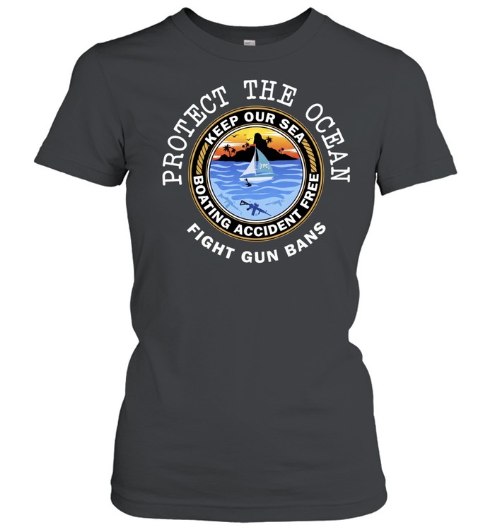 Protect The Ocean Keep Our Sea Boating Accident Free Fight Gun Bans Classic Women's T-shirt