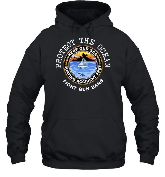 Protect The Ocean Keep Our Sea Boating Accident Free Fight Gun Bans Unisex Hoodie