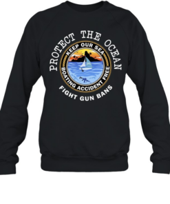 Protect The Ocean Keep Our Sea Boating Accident Free Fight Gun Bans Unisex Sweatshirt